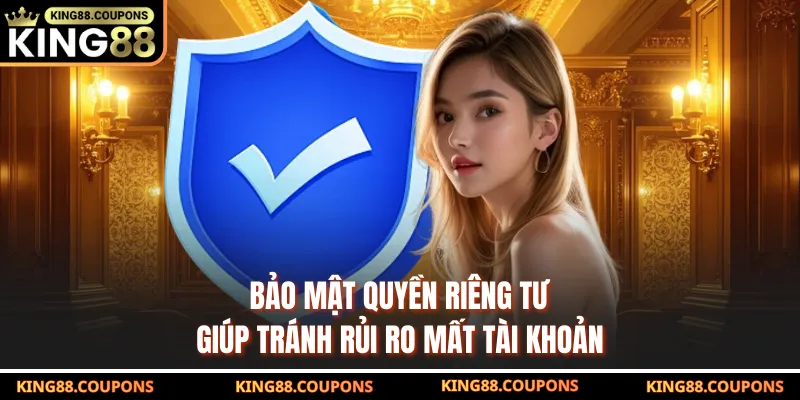 Bảo mật quyền riêng tư giúp tránh rủi ro mất tài khoản