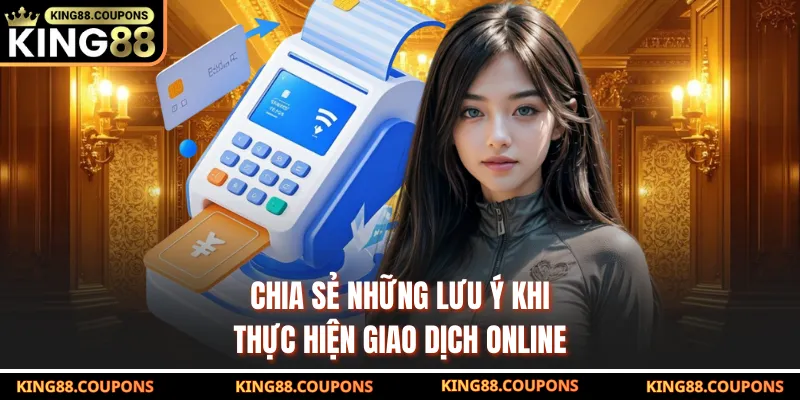 Chia sẻ những lưu ý khi thực hiện giao dịch online