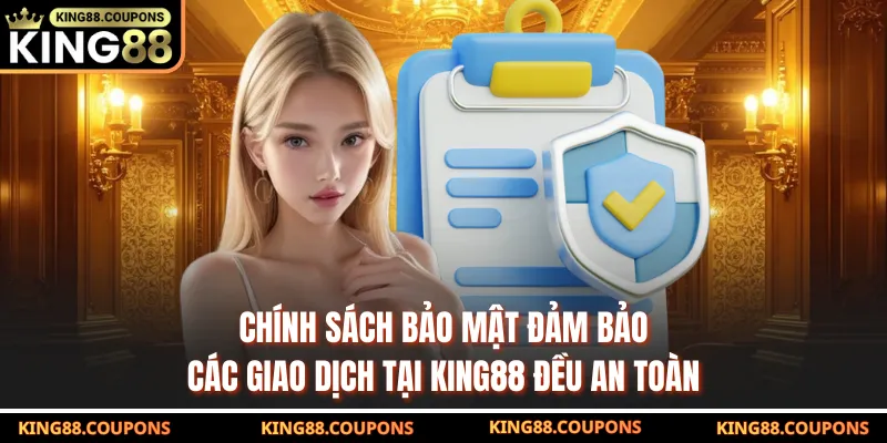 Chính sách bảo mật đảm bảo các giao dịch tại KING88 đều an toàn