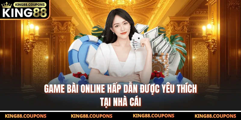 Game bài online hấp dẫn được yêu thích tại nhà cái