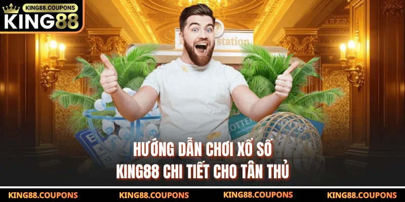 Hướng dẫn chơi xổ số King88 chi tiết cho tân thủ