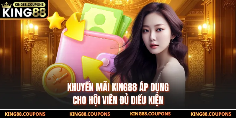 Khuyến mãi King88 áp dụng cho hội viên đủ điều kiện