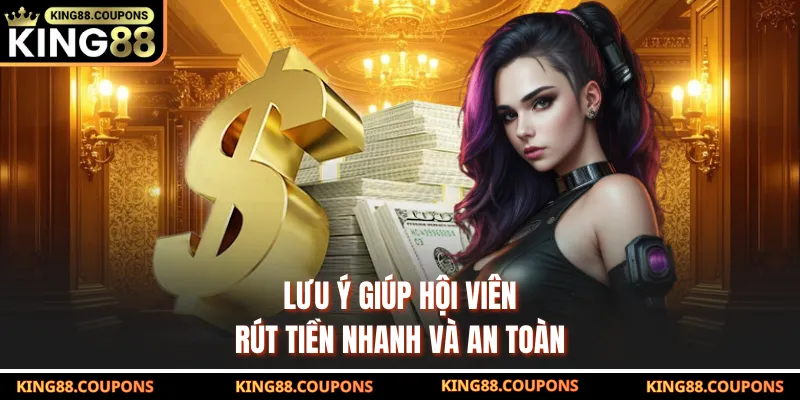 Lưu ý giúp hội viên rút tiền nhanh và an toàn