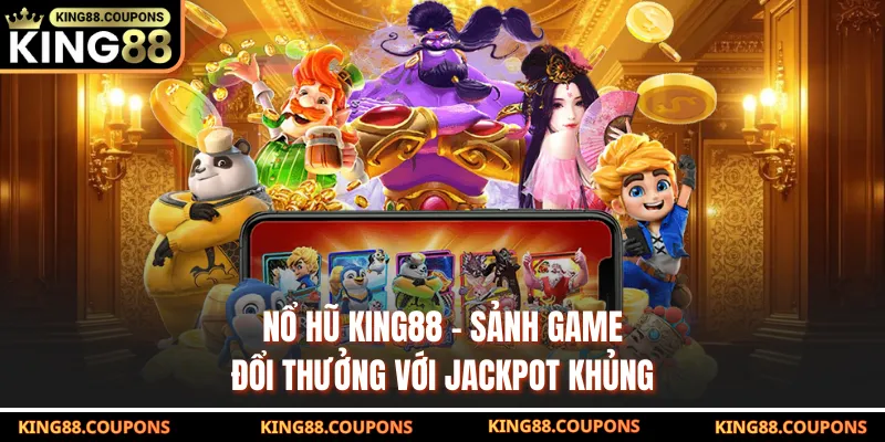 Nổ Hũ KING88 – Sảnh Game Đổi Thưởng Với Jackpot Khủng