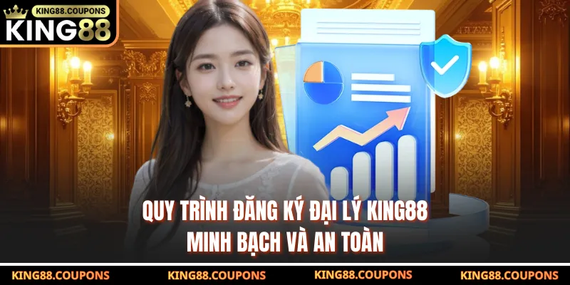 Quy trình đăng ký đại lý KING88 minh bạch và an toàn