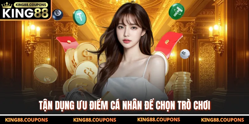Tận dụng ưu điểm cá nhân để chọn trò chơi