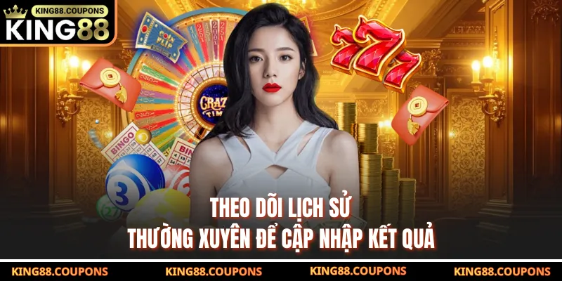 Theo dõi lịch sử thường xuyên để cập nhập kết quả