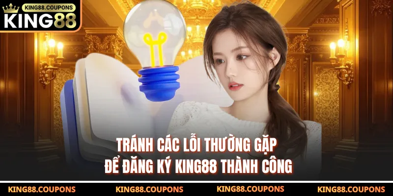Tránh các lỗi thường gặp để đăng ký KING88 thành