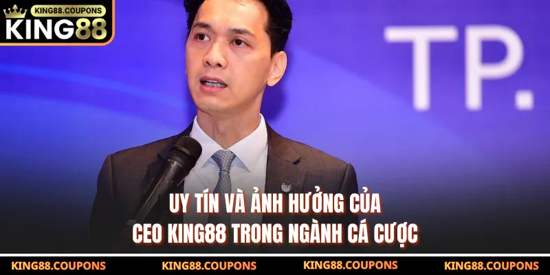 Uy tín và ảnh hưởng của CEO KING88 trong ngành cá cược