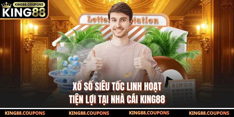 Xổ Số Siêu Tốc Linh Hoạt, Tiện Lợi Tại Nhà Cái KING88